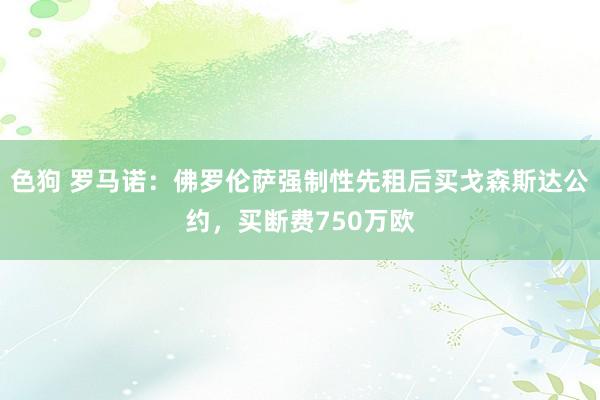 色狗 罗马诺：佛罗伦萨强制性先租后买戈森斯达公约，买断费750万欧